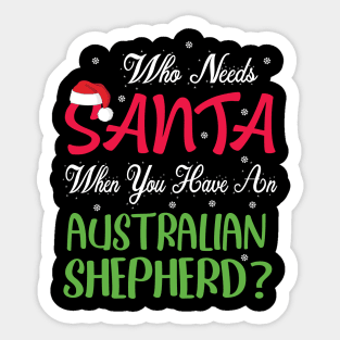 Who Needs Santa When You Have An Australian Shepherd Dog Sticker